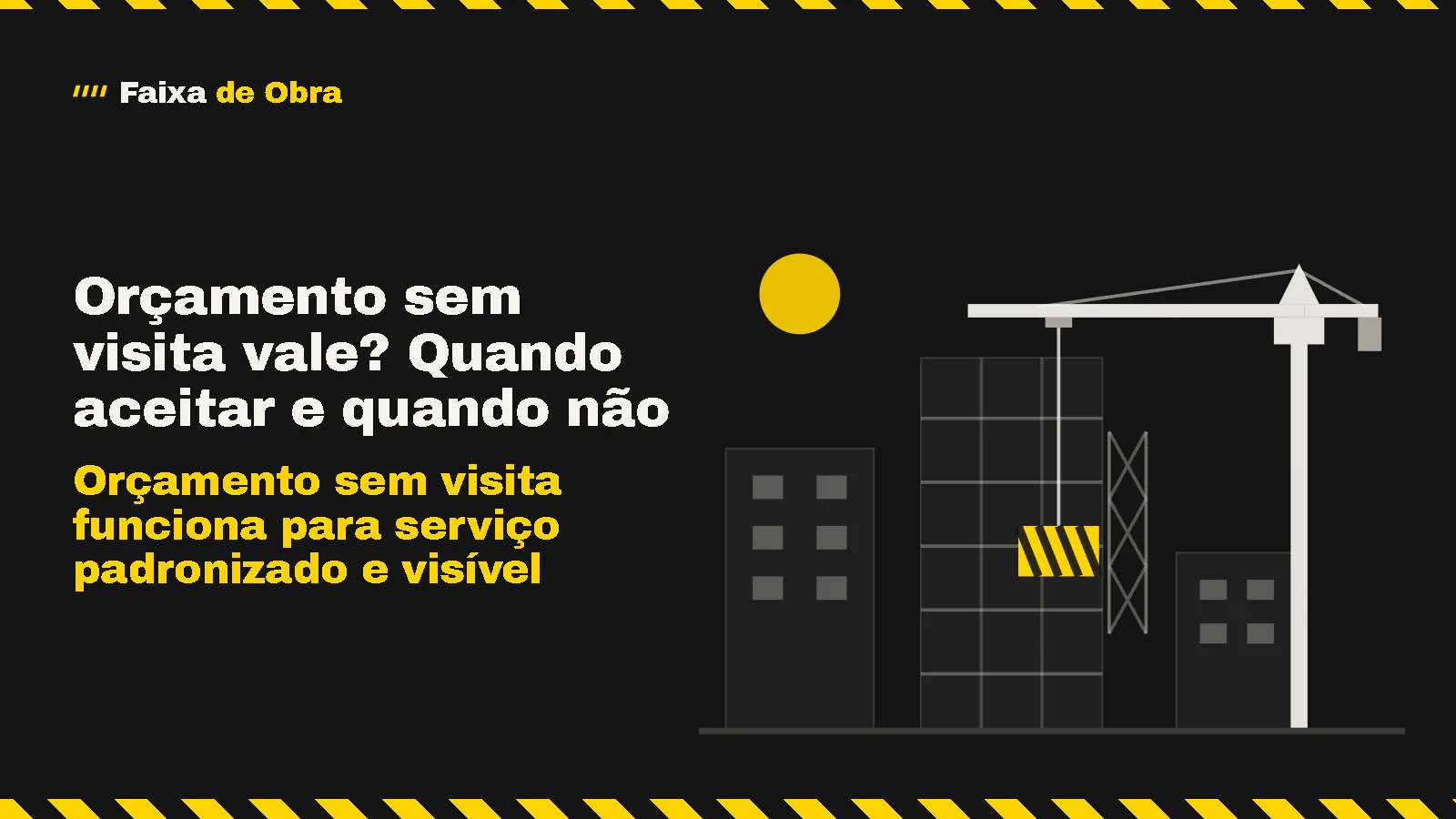 Orçamento sem visita vale? Quando aceitar e quando não: Orçamento sem visita funciona para serviço padronizado e visível. Ilustração: o prédio em construção com guindaste e a faixa amarela e preta da FaixaDeObra.